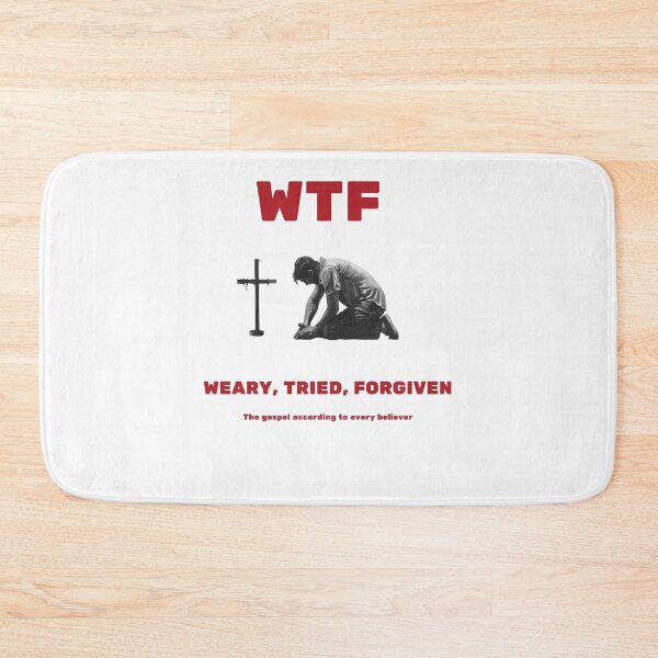 Item preview, WTF - "WEARY, TRIED, FORGIVEN" - The gospel according to every believer. designed and sold by christiantkd.