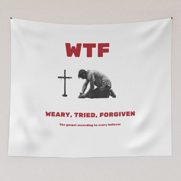 Item preview, WTF - "WEARY, TRIED, FORGIVEN" - The gospel according to every believer. designed and sold by christiantkd.