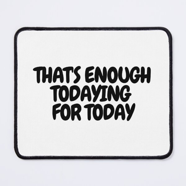 Item preview, That's enough todaying for today designed and sold by CharmStudio.
