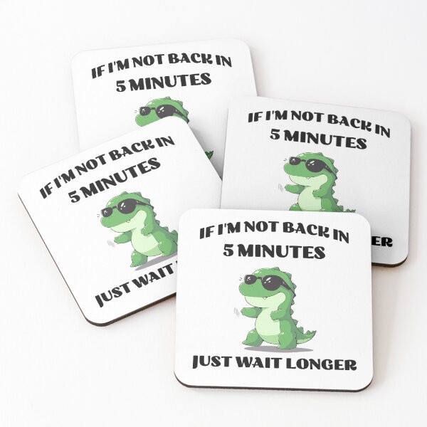 Item preview, If I'm not back in 5 minutes just wait longer Dinosaur designed and sold by KloverDesigns.