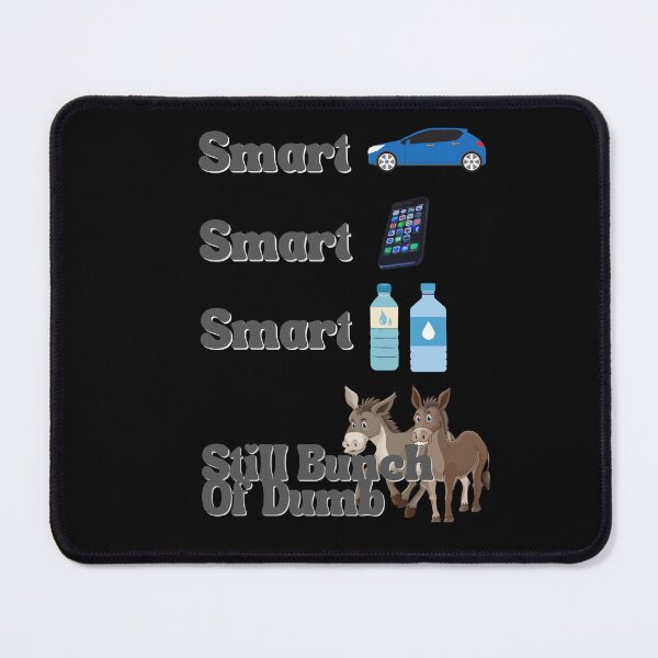 Item preview,  We got smart cars smart phones smart water but still a bunch of dumb asses designed and sold by Fabuluss4Life.