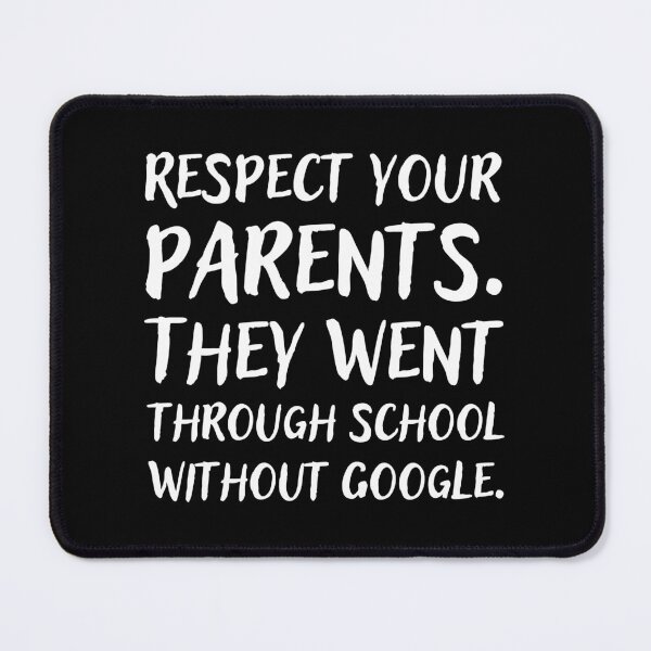 Item preview, Respect your parents. They went trough school without Google. designed and sold by UnCoverDesign.