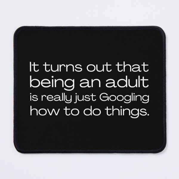 Item preview, It turns out that being and adult is really just Googling how to do things. designed and sold by UnCoverDesign.