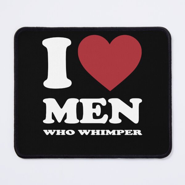 Item preview, I LOVE MEN WHO WHIMPER. WHITE designed and sold by Rejiboustarts.