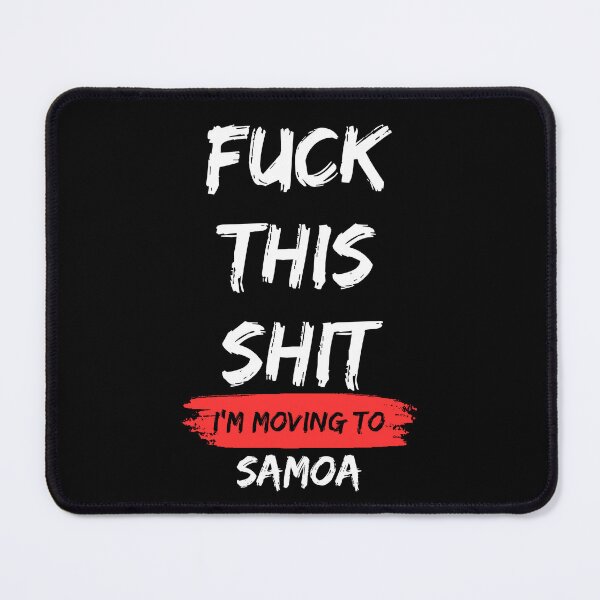 Item preview, Fuck this shit i'm moving to Samoa designed and sold by NikitaSD.