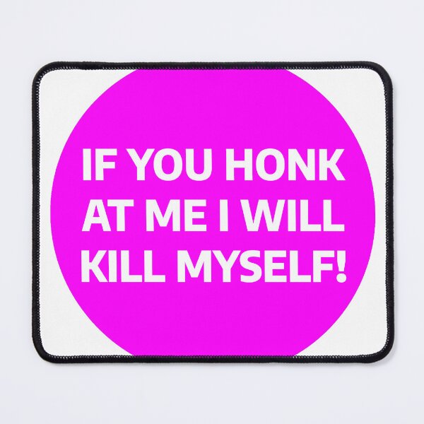 Item preview, If You Honk At Me I Will Kill Myself! designed and sold by YesWowDesigns.