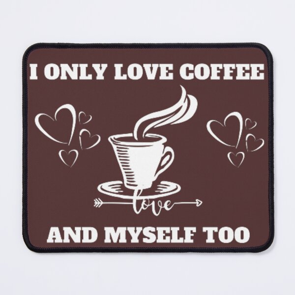 Item preview, I ONLY LOVE COFFEE AND MYSELF TOO. designed and sold by Jimmybyjimmy.