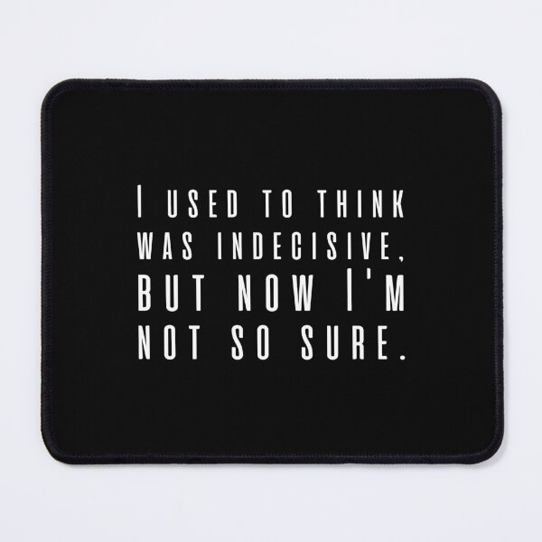 Item preview, I used to think was indecisive, but now I'm not so sure. designed and sold by UnCoverDesign.