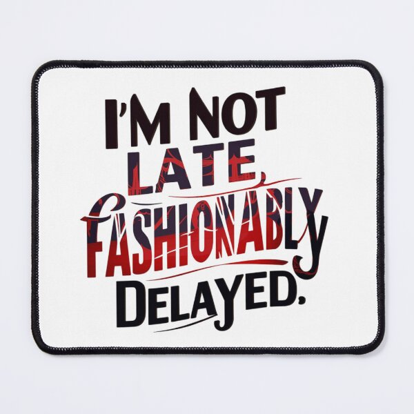Item preview, I’M NOT LATE, FASHIONABLY DELAYED designed and sold by HOMEDESIGNPRINT.