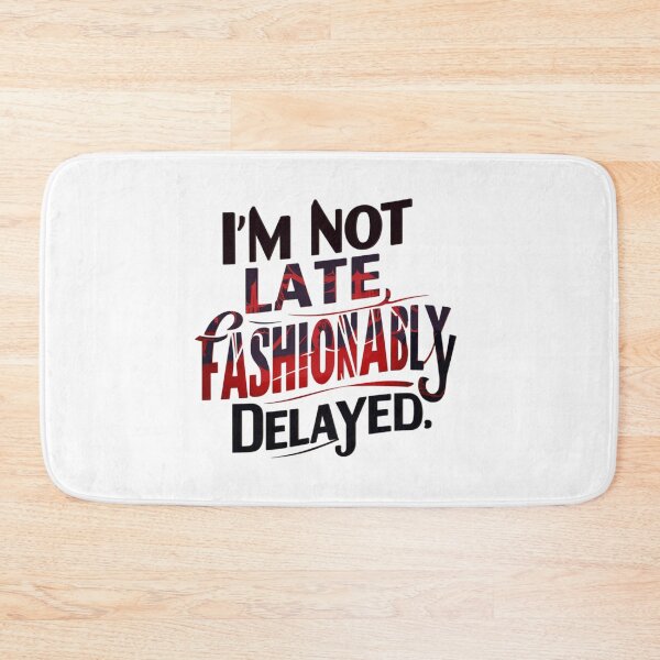 Item preview, I’M NOT LATE, FASHIONABLY DELAYED designed and sold by HOMEDESIGNPRINT.