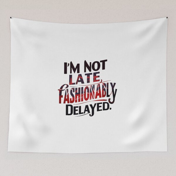 Item preview, I’M NOT LATE, FASHIONABLY DELAYED designed and sold by HOMEDESIGNPRINT.
