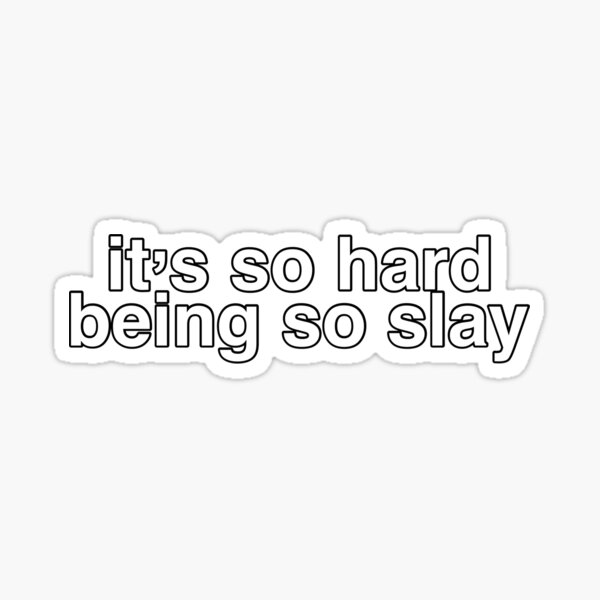 it’s so hard being so slay Sticker