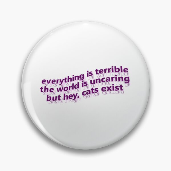 Item preview, everything is terrible, the world is uncaring, but hey, cats exist designed and sold by sailorlolita.