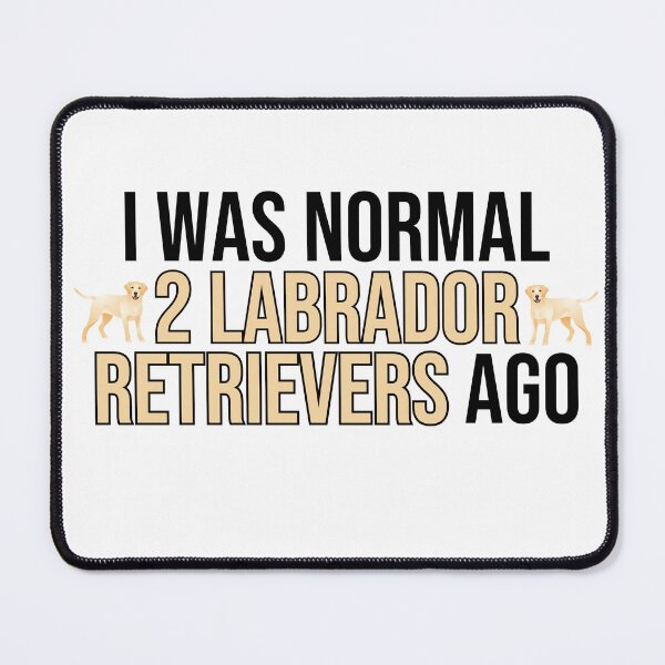 Item preview, I Was Normal 2 Labrador Retrievers Ago designed and sold by TheAnimalZ00.