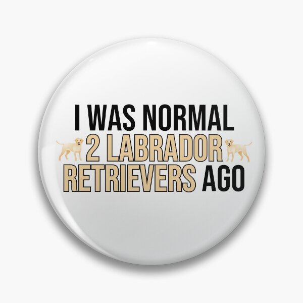 Item preview, I Was Normal 2 Labrador Retrievers Ago designed and sold by TheAnimalZ00.