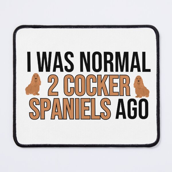 Item preview, I Was Normal 2 Cocker Spaniels Ago designed and sold by TheAnimalZ00.