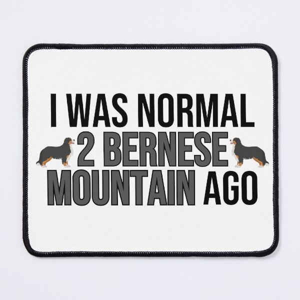 Item preview, I Was Normal 2 Bernese Mountains Ago designed and sold by TheAnimalZ00.