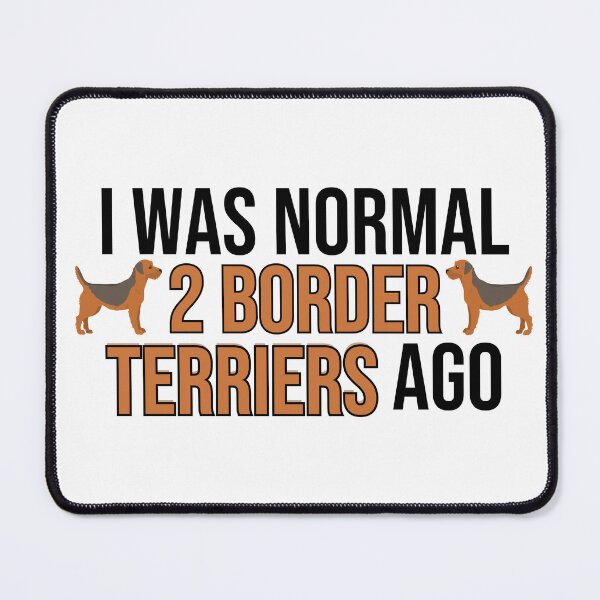 Item preview, I Was Normal 2 Border Terriers Ago designed and sold by TheAnimalZ00.