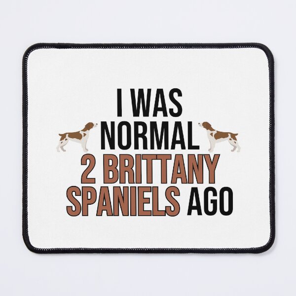 Item preview, I Was Normal 2 Brittany Spaniels Ago designed and sold by TheAnimalZ00.