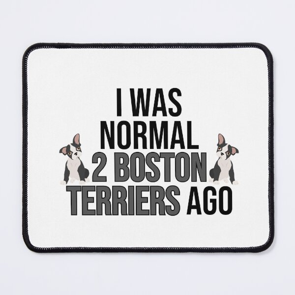Item preview, I Was Normal 2 Boston Terriers Ago designed and sold by TheAnimalZ00.
