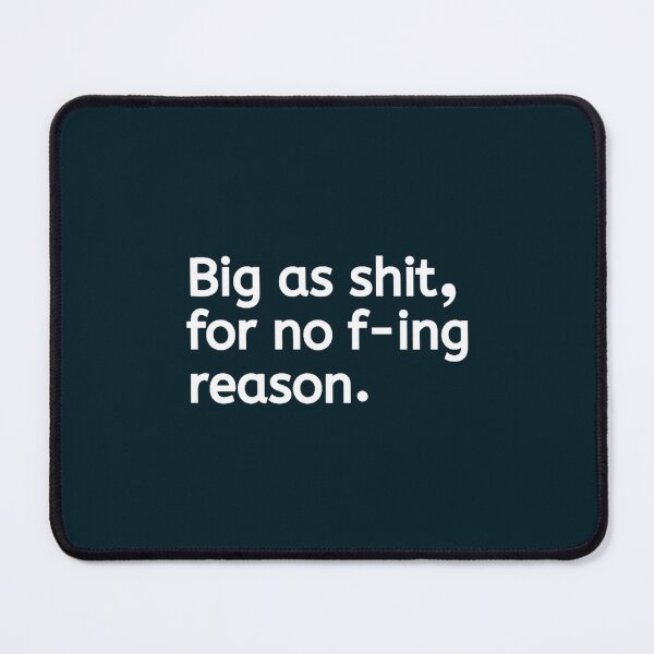 Item preview, Big As Shit1, For No F-ing Reason designed and sold by RobbieBrekke.