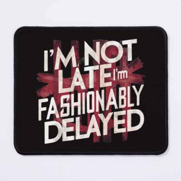 Item preview, I’M NOT LATE I’m FASHIONABLY DELAYED designed and sold by HOMEDESIGNPRINT.