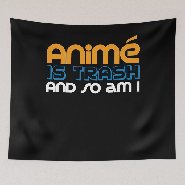 Item preview, Anime Is Trash And So Am I designed and sold by Kieran Abbott.
