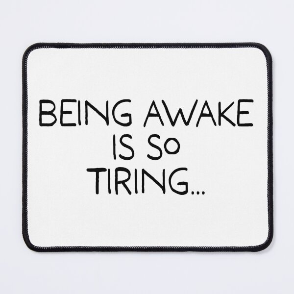 Item preview, Being Awake Is So Tiring designed and sold by Angry Swan Designs.
