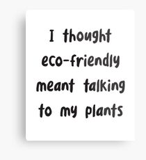 Funny I Thought Eco-Friendly Meant Talking to my Plants - Funny environmental Metal Print