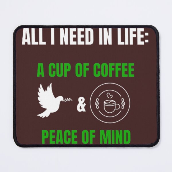 Item preview, All I need in life a cup of coffee and peace of mind. designed and sold by Jimmybyjimmy.
