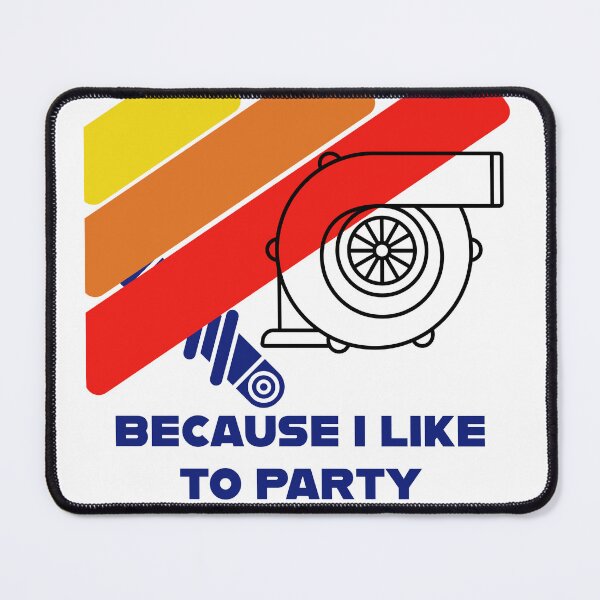 Item preview, Because I like to party! Turbo design designed and sold by BatchmasterB.
