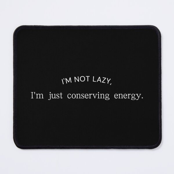 Item preview, I'm not lazy, I'm just conserving energy. designed and sold by BlossomBear18.