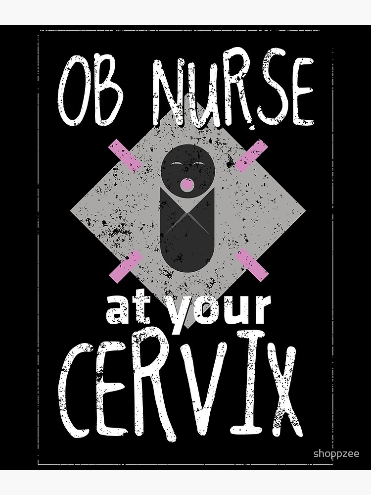 Ob Nurse At Your Cervix Poster By Shoppzee Redbubble