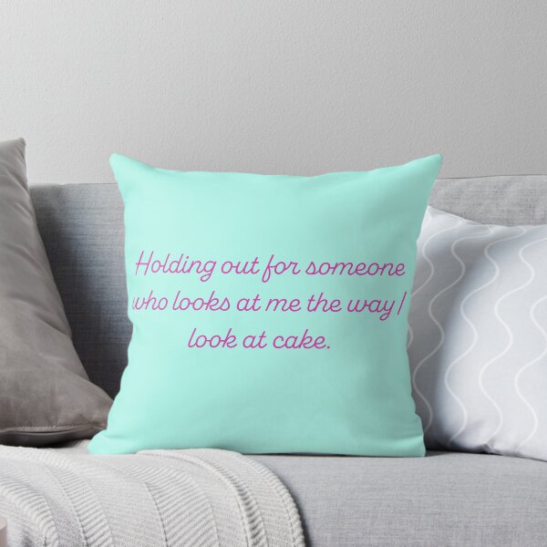 Item preview, Holding Out For Someone Who Looks At Me The Way I Look At Cake designed and sold by reillysgal.