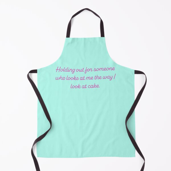 Item preview, Holding Out For Someone Who Looks At Me The Way I Look At Cake designed and sold by reillysgal.