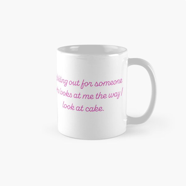 Item preview, Holding Out For Someone Who Looks At Me The Way I Look At Cake designed and sold by reillysgal.