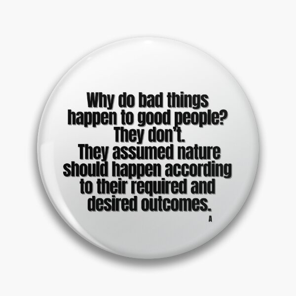 Item preview, Why do bad things  happen to good people  They don’t.  They assumed nature  should happen according  to their required and  desired outcomes. designed and sold by Finds.