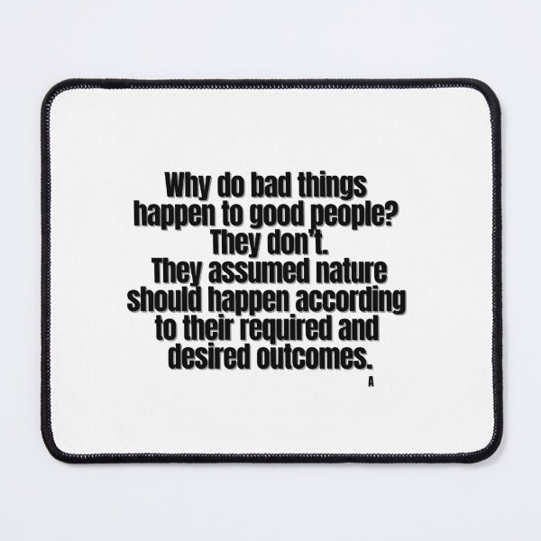 Item preview, Why do bad things  happen to good people  They don’t.  They assumed nature  should happen according  to their required and  desired outcomes. designed and sold by Finds.