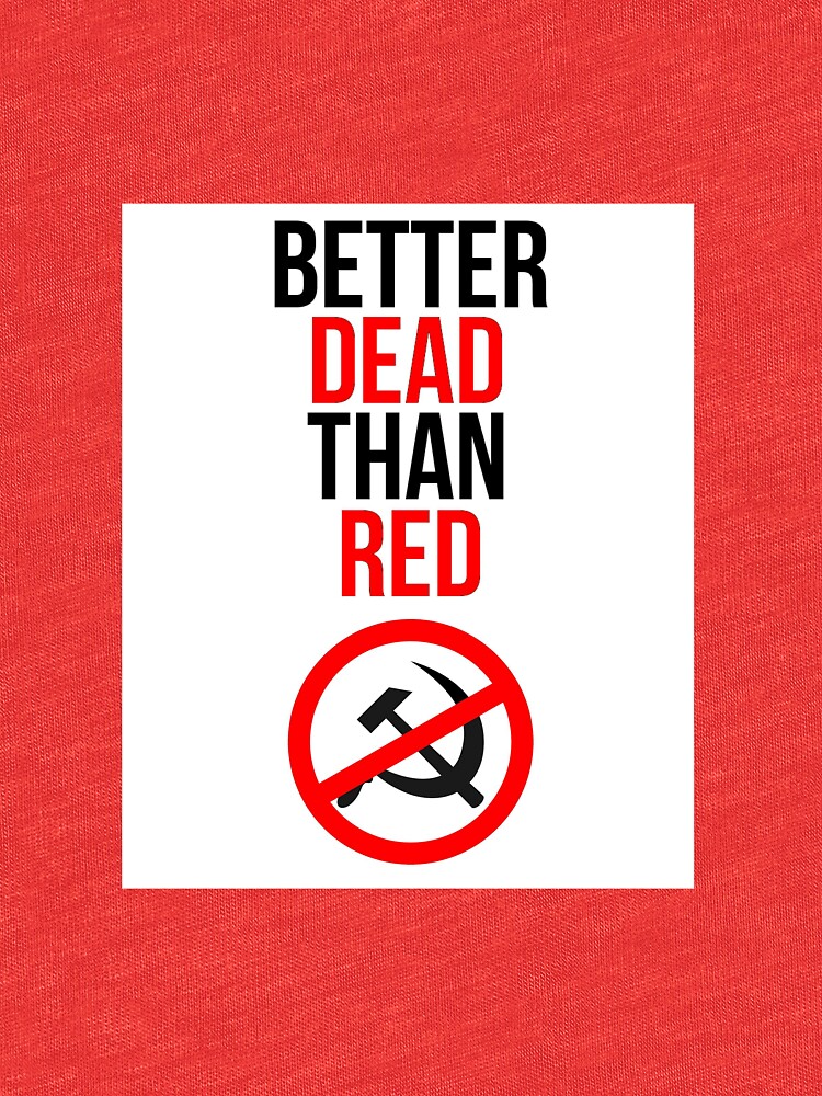 Red against. Better Dead than Red футболка. Better Dead than Red белая армия. Антикоммунизм. Better be Dead than Red.