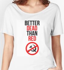 Better Dead than Red Anti-communist Anti-communism Women's Relaxed Fit T-Shirt