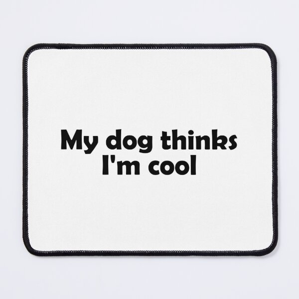 Item preview, My dog thinks I'm cool designed and sold by muchhappier.