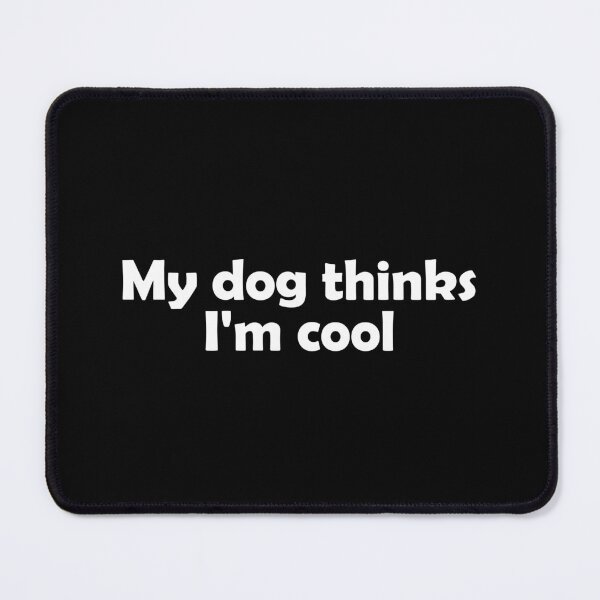 Item preview, My dog thinks I'm cool designed and sold by muchhappier.