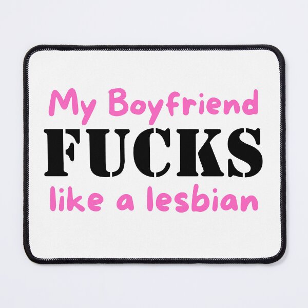 Item preview, My Boyfriend Fucks Like a Lesbian designed and sold by killzak.