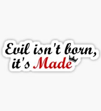 Evil isn't born, it's Made Sticker
