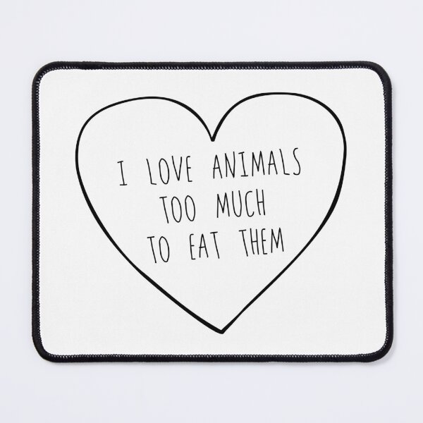 Item preview, I LOVE ANIMALS TOO MUCH TO EAT THEM designed and sold by cgainstudio.
