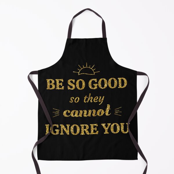 Item preview, be so good so they cannot ignore you designed and sold by asanaworld.