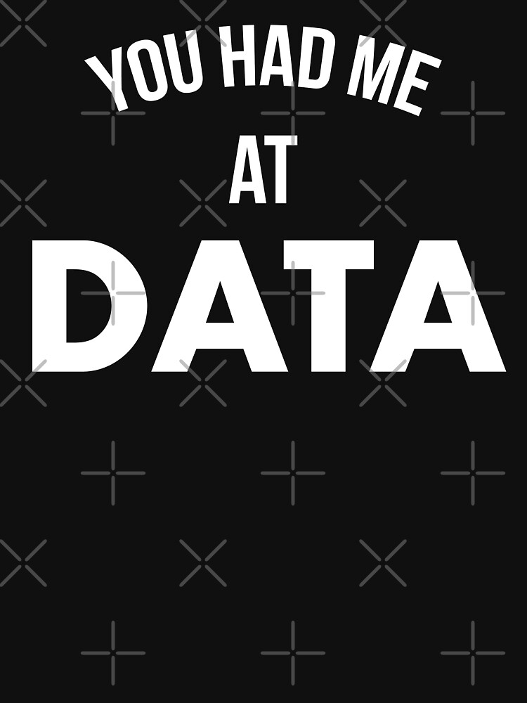 You Had Me At Data by teesaurus