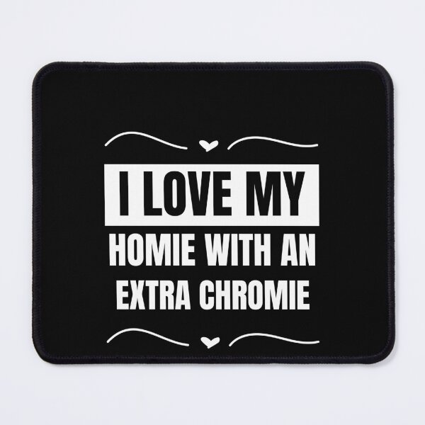 Item preview, "I Love My Homie with an Extra Chromie" Friendship Tee designed and sold by AI-volution.