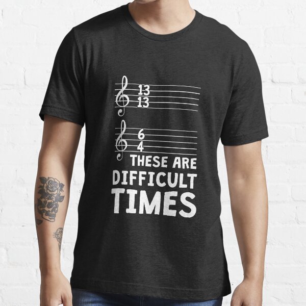 "These Are Difficult Times Funny Music Tshirt" Tshirt for Sale by T