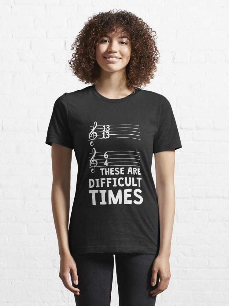 these are difficult times tee shirt